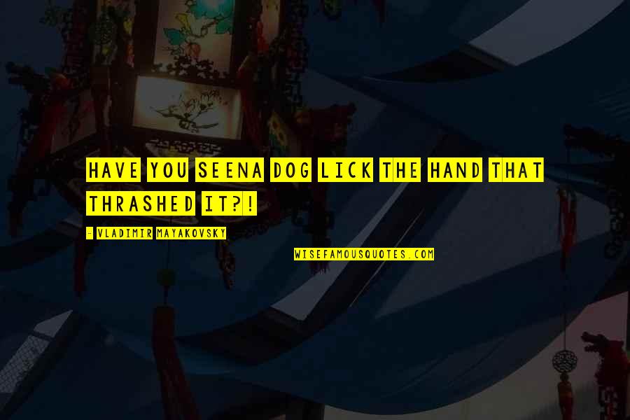 Puderes Jatekok Quotes By Vladimir Mayakovsky: Have you seena dog lick the hand that