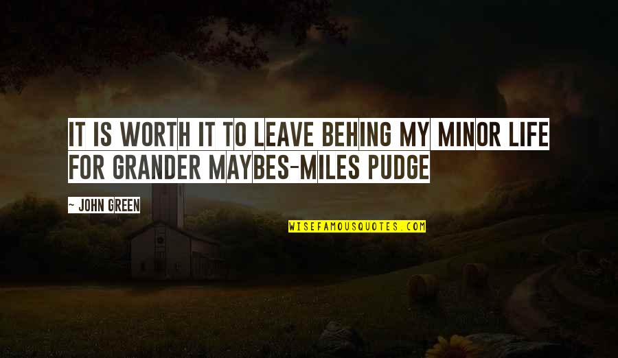 Pudge Quotes By John Green: It is worth it to leave behing my