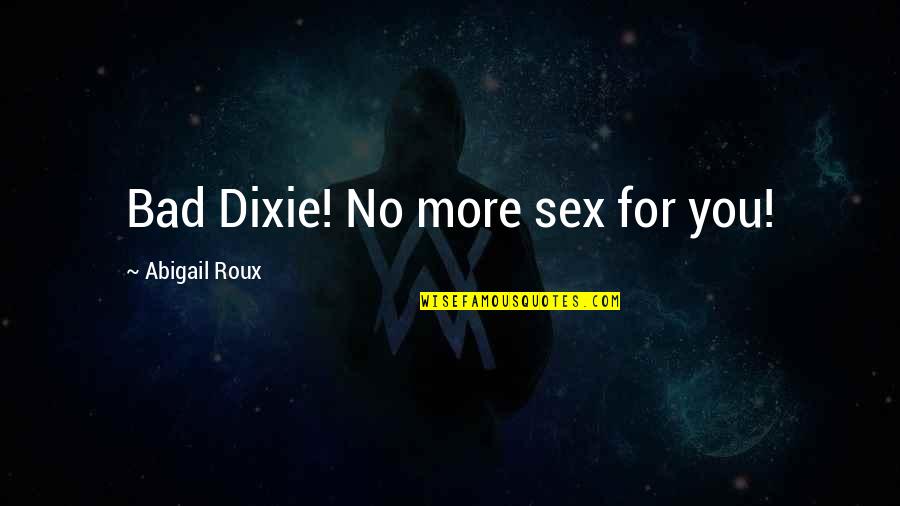 Pudgier Quotes By Abigail Roux: Bad Dixie! No more sex for you!