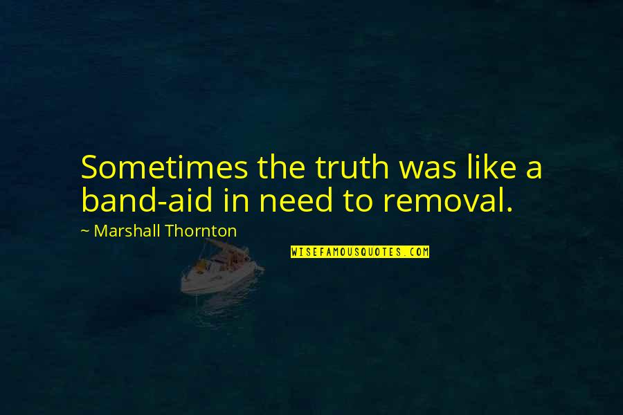 Pudgies Southside Quotes By Marshall Thornton: Sometimes the truth was like a band-aid in Pudgies Southside Quotes By Marshall Thornton: Sometimes the truth was like a band-aid in