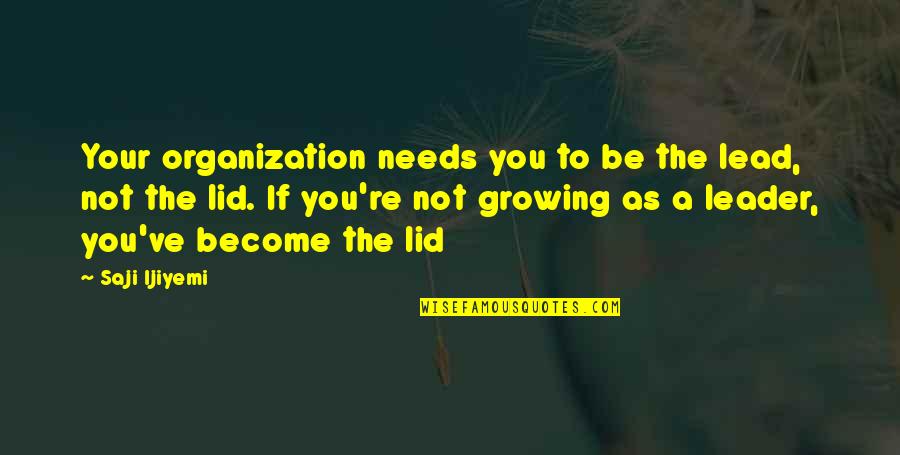 Pudgies Southside Quotes By Saji Ijiyemi: Your organization needs you to be the lead, Pudgies Southside Quotes By Saji Ijiyemi: Your organization needs you to be the lead,