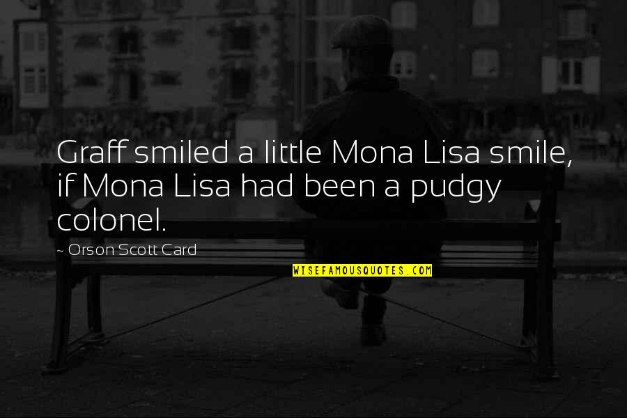 Pudgy Quotes By Orson Scott Card: Graff smiled a little Mona Lisa smile, if