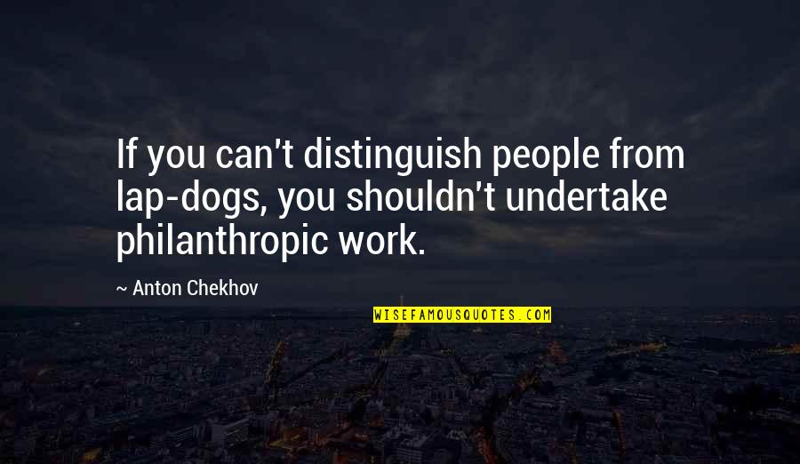 Pudierais Quotes By Anton Chekhov: If you can't distinguish people from lap-dogs, you