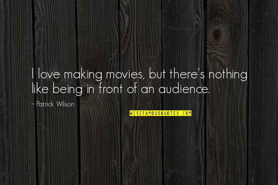 Pudieron Tilde Quotes By Patrick Wilson: I love making movies, but there's nothing like
