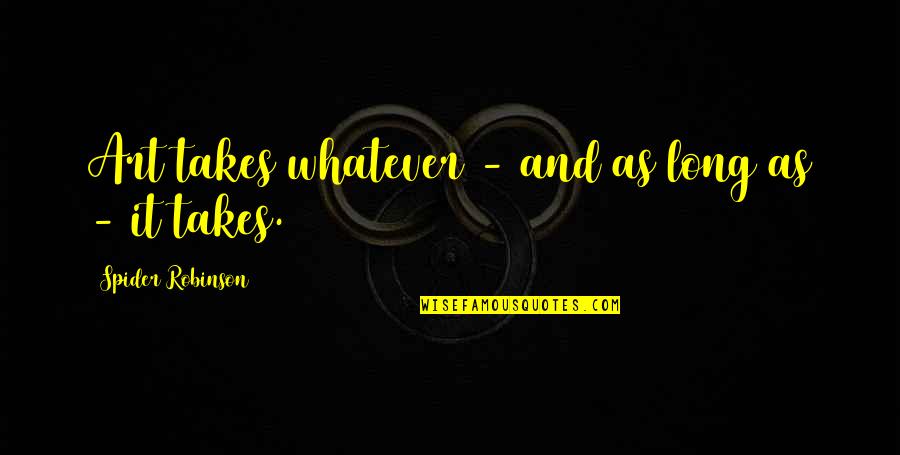 Pudines Machy Quotes By Spider Robinson: Art takes whatever - and as long as Pudines Machy Quotes By Spider Robinson: Art takes whatever - and as long as