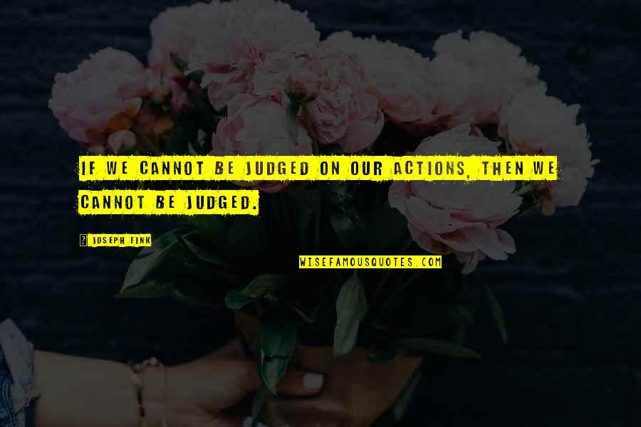 Pudiste O Quotes By Joseph Fink: If we cannot be judged on our actions,