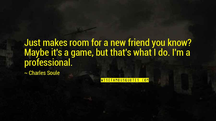 Pudor Quotes By Charles Soule: Just makes room for a new friend you