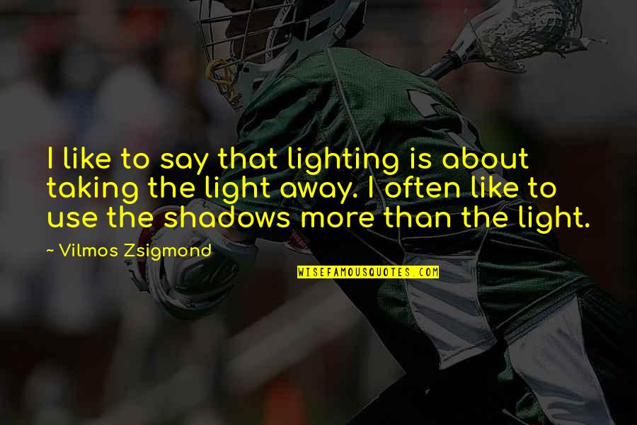 Pudovkin On Sound Quotes By Vilmos Zsigmond: I like to say that lighting is about Pudovkin On Sound Quotes By Vilmos Zsigmond: I like to say that lighting is about