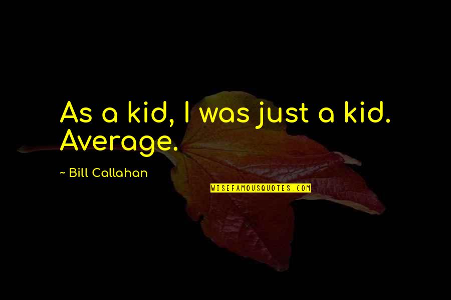 Pudre Proteice Quotes By Bill Callahan: As a kid, I was just a kid.