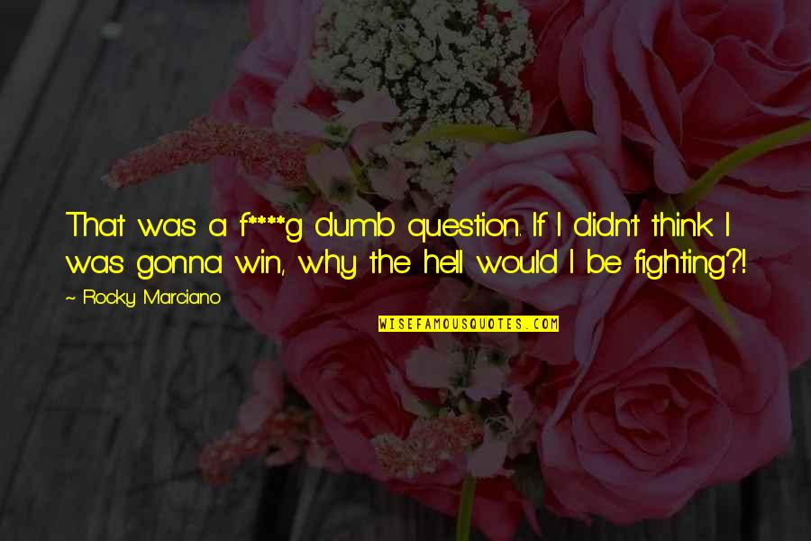 Pudrir Conjugation Quotes By Rocky Marciano: That was a f****g dumb question. If I Pudrir Conjugation Quotes By Rocky Marciano: That was a f****g dumb question. If I