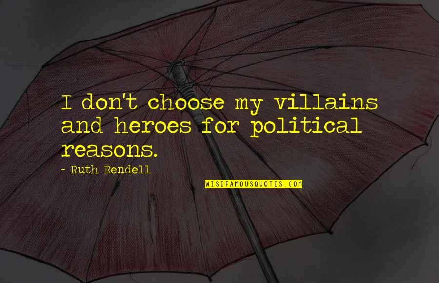 Pudsey Bear Quotes By Ruth Rendell: I don't choose my villains and heroes for Pudsey Bear Quotes By Ruth Rendell: I don't choose my villains and heroes for