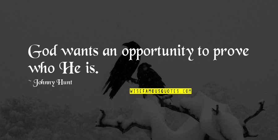 Pueblecito De Estrellas Quotes By Johnny Hunt: God wants an opportunity to prove who He Pueblecito De Estrellas Quotes By Johnny Hunt: God wants an opportunity to prove who He