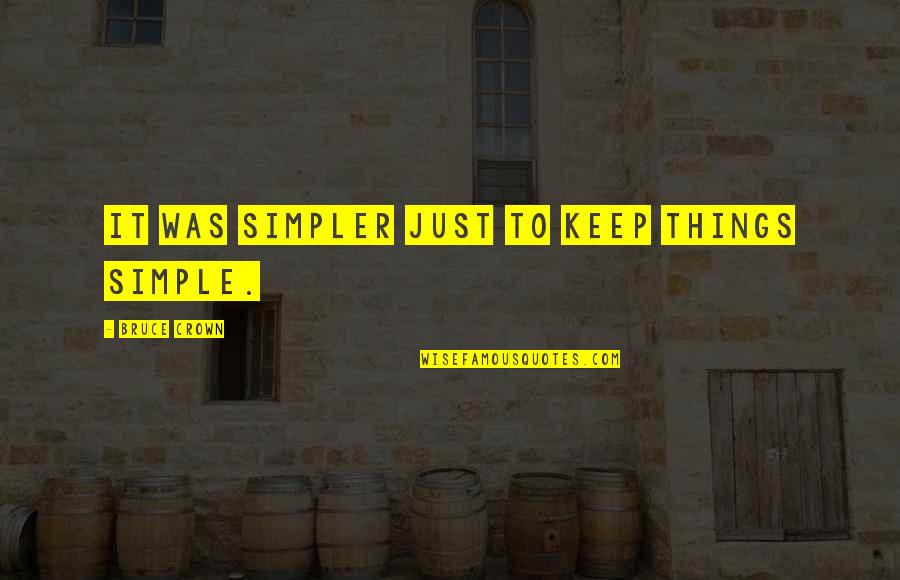 Pueblo Tribe Quotes By Bruce Crown: It was simpler just to keep things simple.