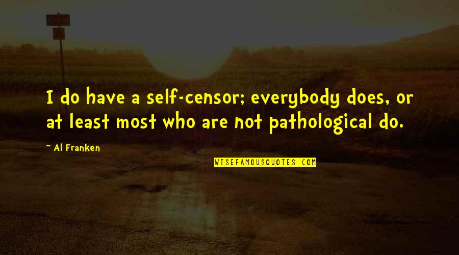 Pueblos Indigenas Quotes By Al Franken: I do have a self-censor; everybody does, or