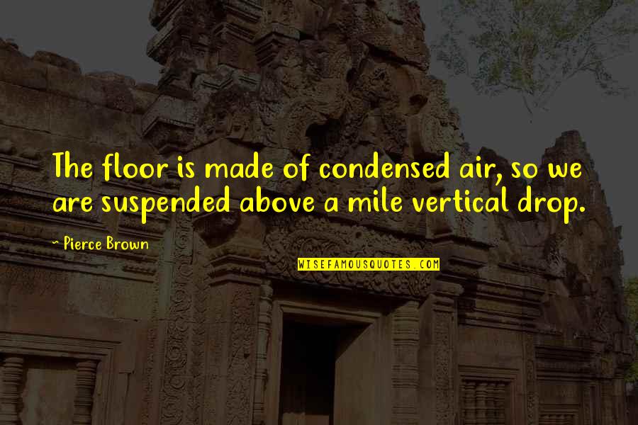 Puech Enfant Quotes By Pierce Brown: The floor is made of condensed air, so