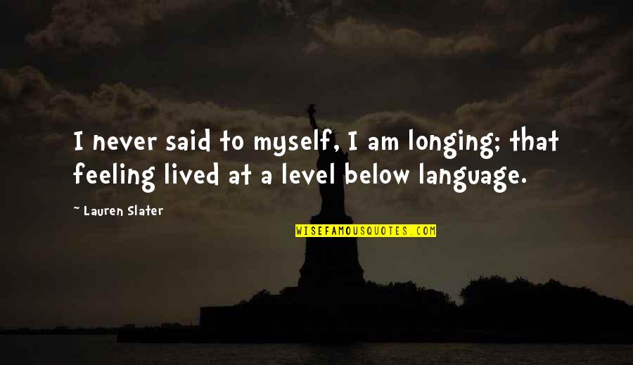 Puech Redon Quotes By Lauren Slater: I never said to myself, I am longing;