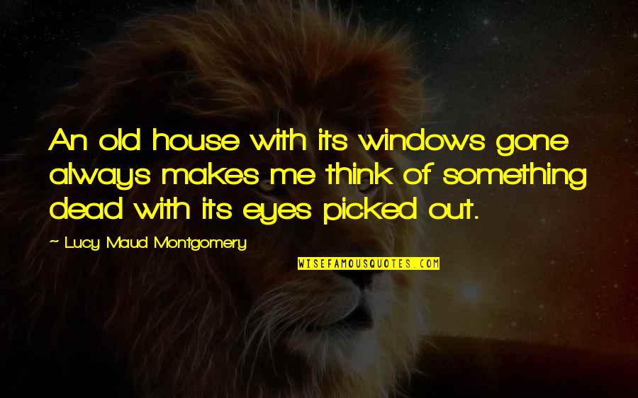 Puech Redon Quotes By Lucy Maud Montgomery: An old house with its windows gone always Puech Redon Quotes By Lucy Maud Montgomery: An old house with its windows gone always