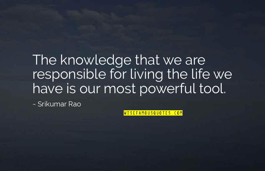 Puecher Quotes By Srikumar Rao: The knowledge that we are responsible for living Puecher Quotes By Srikumar Rao: The knowledge that we are responsible for living