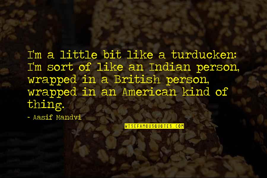 Puechkaset Quotes By Aasif Mandvi: I'm a little bit like a turducken: I'm Puechkaset Quotes By Aasif Mandvi: I'm a little bit like a turducken: I'm