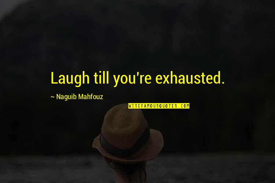 Puedas Quotes By Naguib Mahfouz: Laugh till you're exhausted.