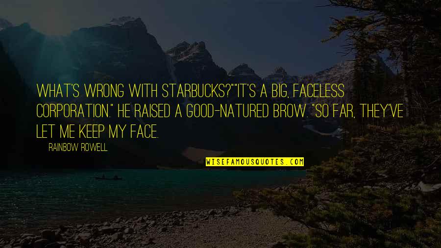 Pueden Decir Quotes By Rainbow Rowell: What's wrong with Starbucks?""It's a big, faceless corporation." Pueden Decir Quotes By Rainbow Rowell: What's wrong with Starbucks?""It's a big, faceless corporation."