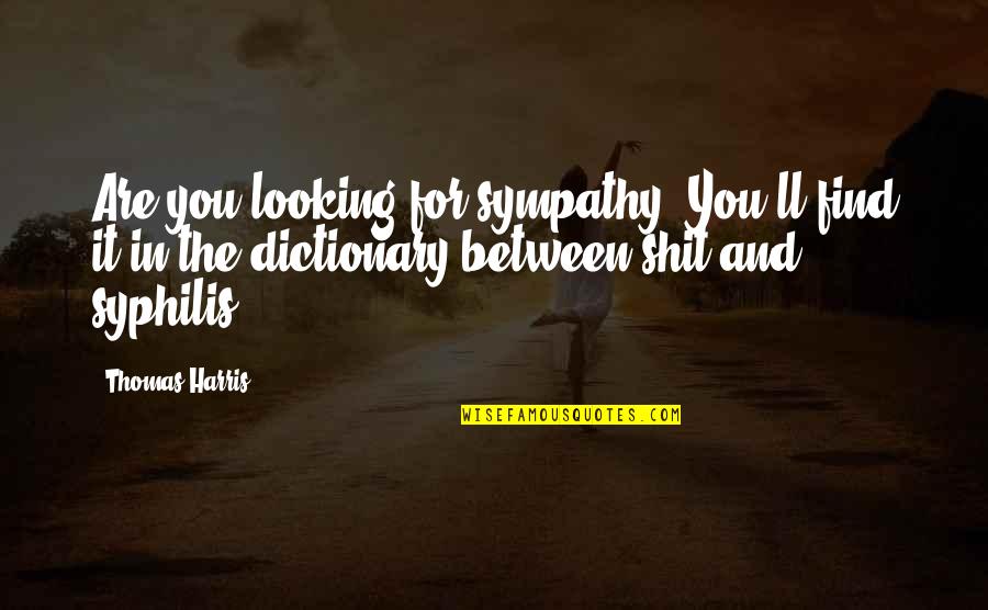 Pueden Decir Quotes By Thomas Harris: Are you looking for sympathy? You'll find it Pueden Decir Quotes By Thomas Harris: Are you looking for sympathy? You'll find it