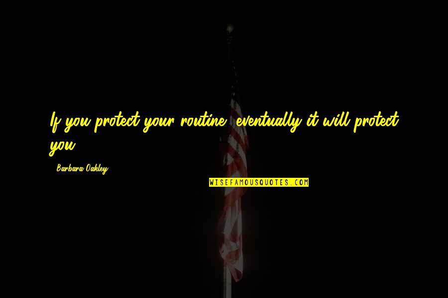 Puedes Contar Quotes By Barbara Oakley: If you protect your routine, eventually it will