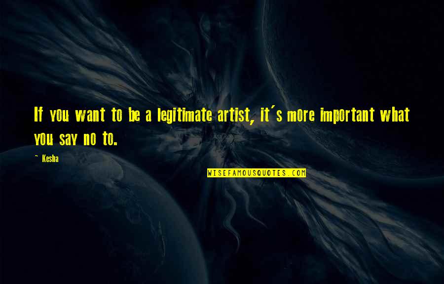 Puedes Contar Quotes By Kesha: If you want to be a legitimate artist,