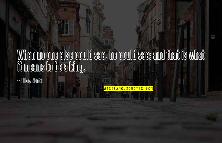 Puedes Encontrar Quotes By Hilary Mantel: When no one else could see, he could