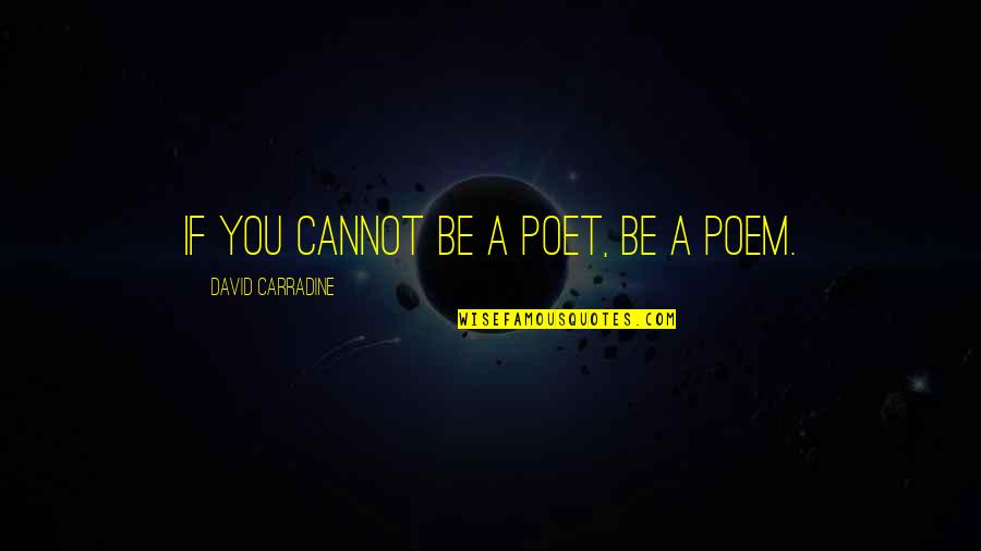Puedo Ir Quotes By David Carradine: If you cannot be a poet, be a Puedo Ir Quotes By David Carradine: If you cannot be a poet, be a
