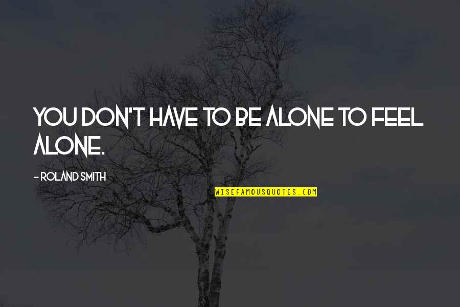 Puedo Ir Quotes By Roland Smith: You don't have to be alone to feel