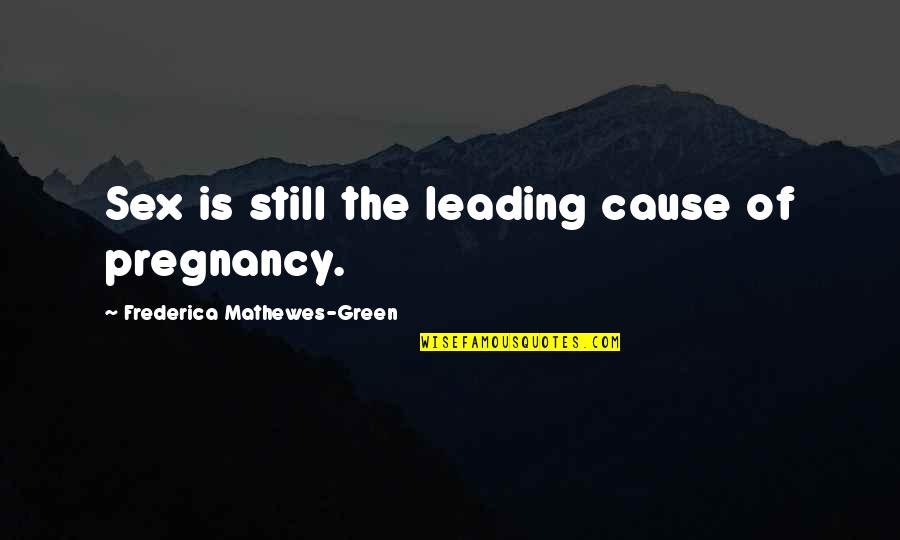 Puellae Gaditanae Quotes By Frederica Mathewes-Green: Sex is still the leading cause of pregnancy.