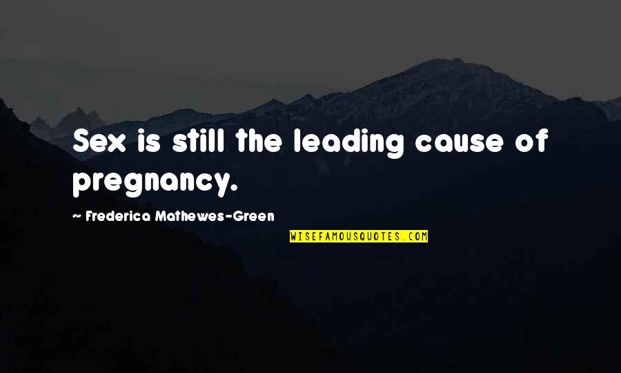 Puellae Gaditanae Quotes By Frederica Mathewes-Green: Sex is still the leading cause of pregnancy. Puellae Gaditanae Quotes By Frederica Mathewes-Green: Sex is still the leading cause of pregnancy.