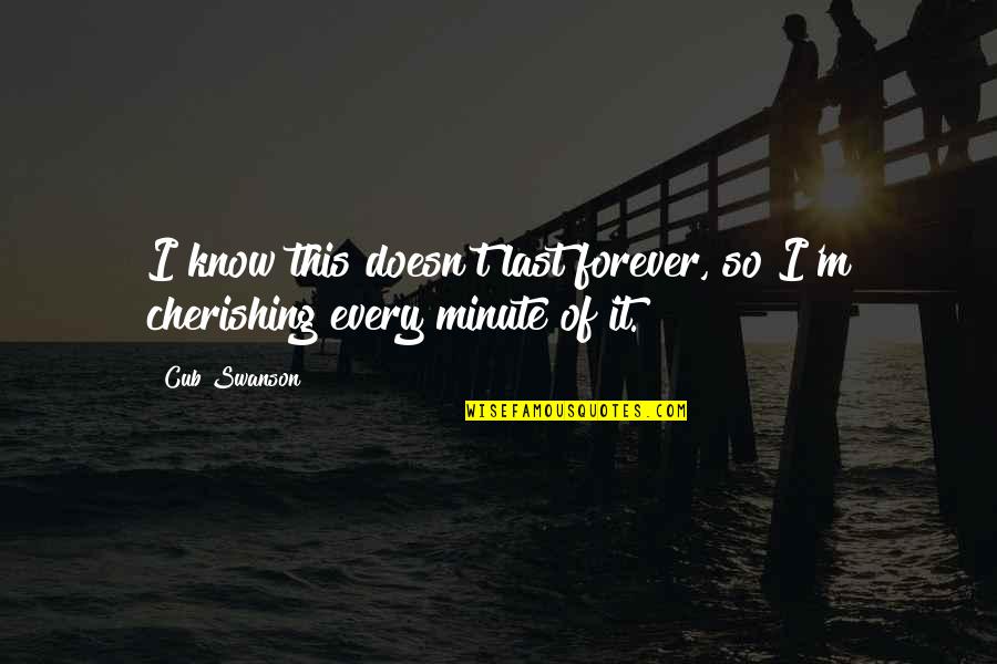 Puenil Quotes By Cub Swanson: I know this doesn't last forever, so I'm
