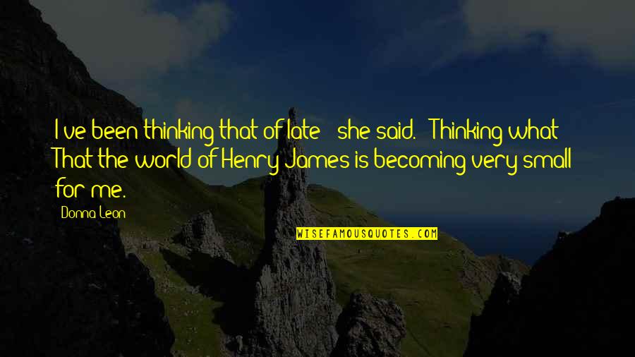 Puenil Quotes By Donna Leon: I've been thinking that of late - she Puenil Quotes By Donna Leon: I've been thinking that of late - she