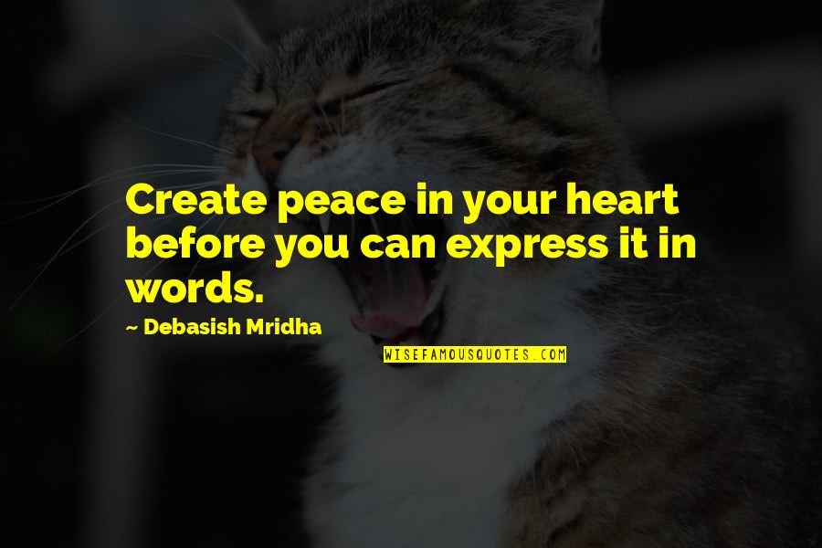 Puente Hills Mall Quotes By Debasish Mridha: Create peace in your heart before you can