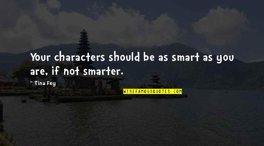 Puentes Middle Quotes By Tina Fey: Your characters should be as smart as you