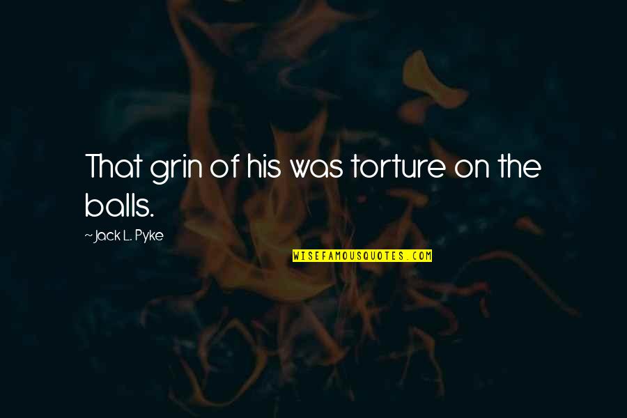 Pueril Dex Quotes By Jack L. Pyke: That grin of his was torture on the Pueril Dex Quotes By Jack L. Pyke: That grin of his was torture on the