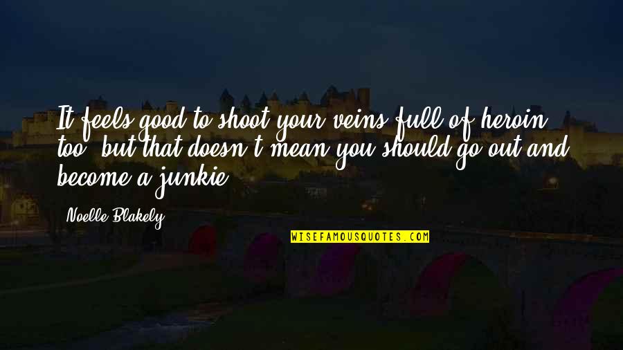 Puerile Def Quotes By Noelle Blakely: It feels good to shoot your veins full Puerile Def Quotes By Noelle Blakely: It feels good to shoot your veins full