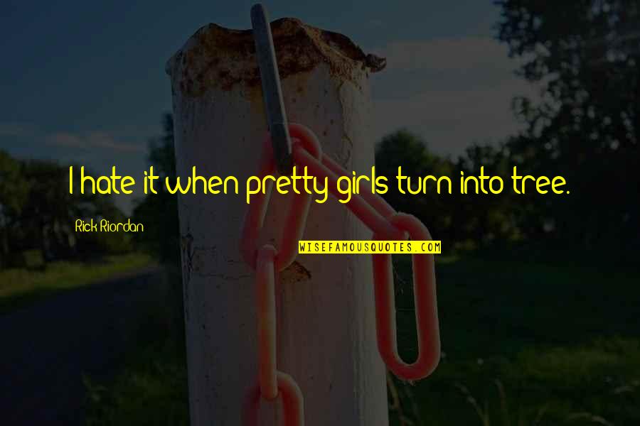 Puerilities Quotes By Rick Riordan: I hate it when pretty girls turn into