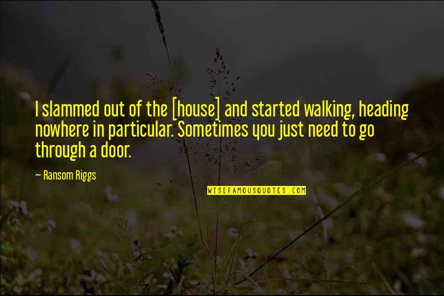 Puertasaurus Quotes By Ransom Riggs: I slammed out of the [house] and started