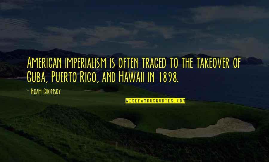 Puerto Quotes By Noam Chomsky: American imperialism is often traced to the takeover