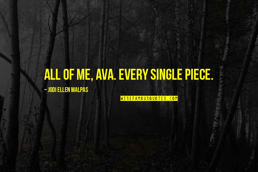 Puertorrique Ismos Quotes By Jodi Ellen Malpas: All of me, Ava. Every single piece. Puertorrique Ismos Quotes By Jodi Ellen Malpas: All of me, Ava. Every single piece.