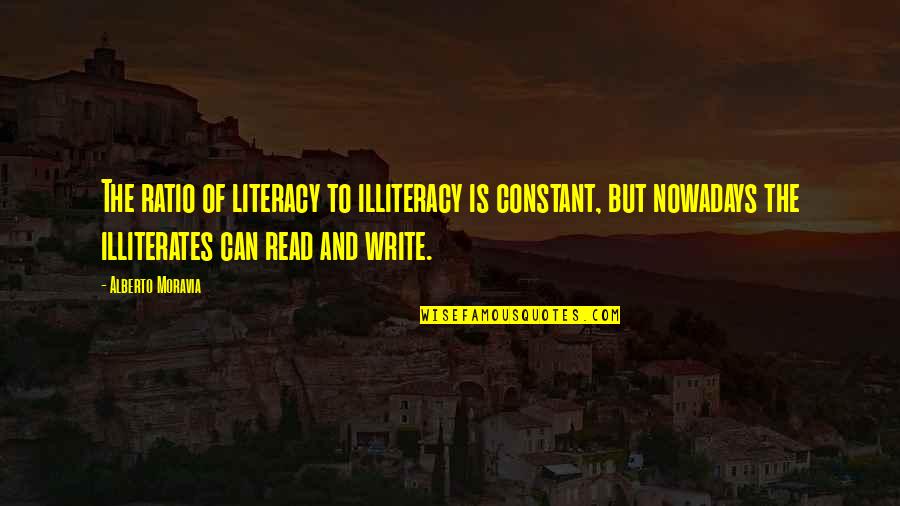 Puertorriquenos Quotes By Alberto Moravia: The ratio of literacy to illiteracy is constant,