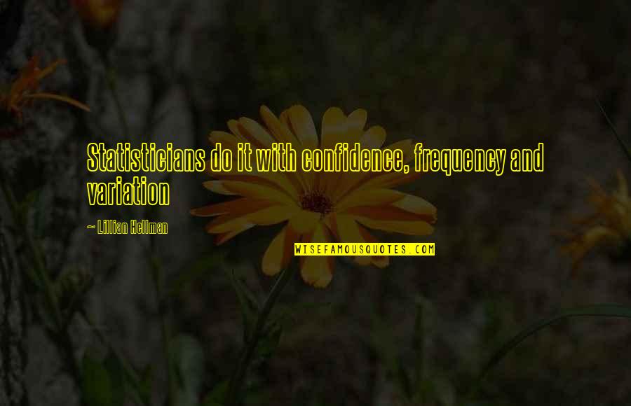 Puertos De Centroamerica Quotes By Lillian Hellman: Statisticians do it with confidence, frequency and variation Puertos De Centroamerica Quotes By Lillian Hellman: Statisticians do it with confidence, frequency and variation