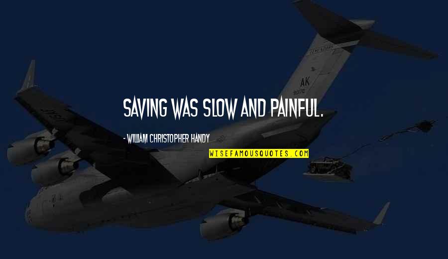 Puertos De Centroamerica Quotes By William Christopher Handy: Saving was slow and painful. Puertos De Centroamerica Quotes By William Christopher Handy: Saving was slow and painful.