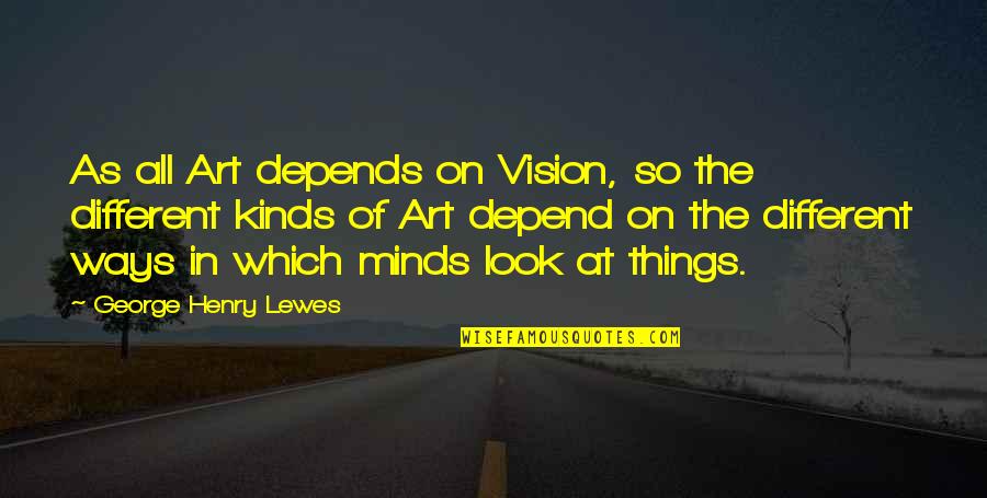 Puerum In English Quotes By George Henry Lewes: As all Art depends on Vision, so the Puerum In English Quotes By George Henry Lewes: As all Art depends on Vision, so the