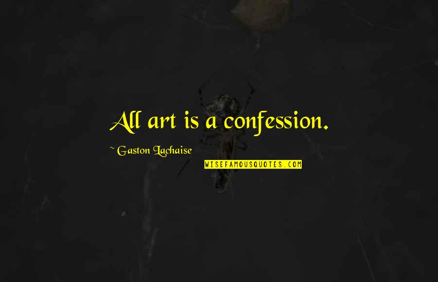 Puesta In English Quotes By Gaston Lachaise: All art is a confession.