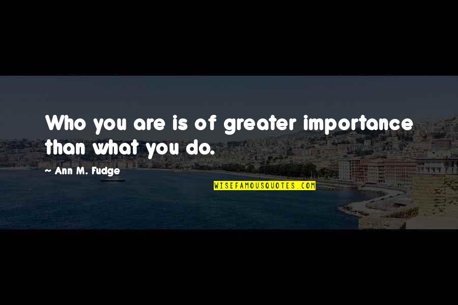 Puesto Los Olivos Quotes By Ann M. Fudge: Who you are is of greater importance than Puesto Los Olivos Quotes By Ann M. Fudge: Who you are is of greater importance than