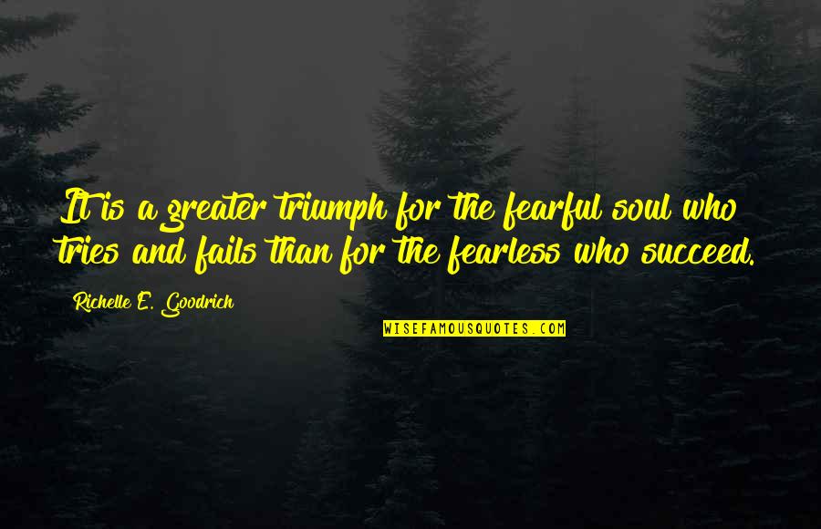 Puesto Los Olivos Quotes By Richelle E. Goodrich: It is a greater triumph for the fearful Puesto Los Olivos Quotes By Richelle E. Goodrich: It is a greater triumph for the fearful